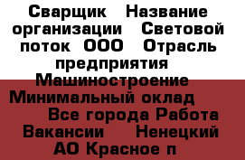 Сварщик › Название организации ­ Световой поток, ООО › Отрасль предприятия ­ Машиностроение › Минимальный оклад ­ 50 000 - Все города Работа » Вакансии   . Ненецкий АО,Красное п.